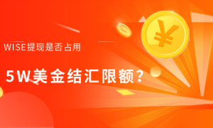 通过Wise收美金提现人民币是否占5万美金结汇限额?-跨境具